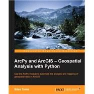 Arcpy and Arcgis: Geospatial Analysis With Python by Toms, Silas, 9781783988662