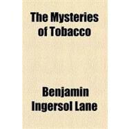 The Mysteries of Tobacco by Lane, Benjamin I.; Cox, Samuel Hanson, 9780217098663