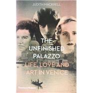 The Unfinished Palazzo Life, Love and Art in Venice: The Stories of Luisa Casati, Doris Castlerosse and Peggy Guggenheim by MacKrell, Judith, 9780500518663