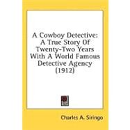 Cowboy Detective : A True Story of Twenty-Two Years with A World Famous Detective Agency (1912) by Siringo, Charles A., 9780548998663