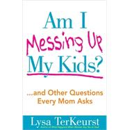 Am I Messing Up My Kids? by TerKeurst, Lysa, 9780736928663