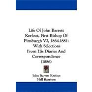 Life of John Barrett Kerfoot, First Bishop of Pittsburgh V2, 1864-1881 : With Selections from His Diaries and Correspondence (1886) by Kerfoot, John Barrett; Harrison, Hall, 9781104108663