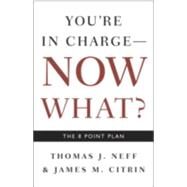 You're in Charge, Now What? : The 8 Point Plan by NEFF, THOMAS J.CITRIN, JAMES M., 9781400048663