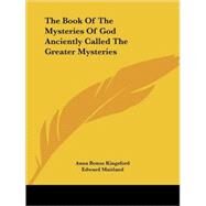 The Book of the Mysteries of God Anciently Called the Greater Mysteries by Kingsford, Anna B., 9781425348663