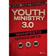 Youth Ministry 3. 0 : A Manifesto of Where We've Been, Where We Are and Where We Need to Go by Mark Oestreicher, 9780310668664
