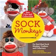 Sew Cute and Collectible Sock Monkeys For Red-Heel Sock Monkey Crafters and Collectors by Lindner, Dee, 9781589238664