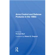 Arms Control and Defense Postures in the 1980s by Burt, Richard, 9780367018665