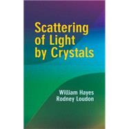 Scattering Of Light By Crystals by Hayes, William; Loudon, Rodney, 9780486438665