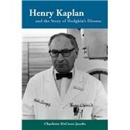Henry Kaplan and the Story of Hodgkin's Disease by Jacobs, Charlotte DeCroes, 9780804768665