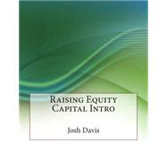Raising Equity Capital Intro by Davis, Josh L.; London College of Information Technology, 9781508658665