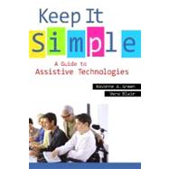 Keep It Simple : A Guide to Assistive Technologies by Green, Ravonne A., 9781591588665