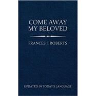 Come Away My Beloved by Roberts, Frances J., 9781602608665