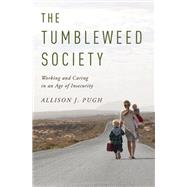 The Tumbleweed Society Working and Caring in an Age of Insecurity by Pugh, Allison J., 9780190868666