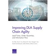 Improving DLA Supply Chain Agility Lead Times, Order Quantities, and Information Flow by Peltz, Eric; Cox, Amy G.; Chan, Edward W.; Hart, George E.; Sommerhauser, Daniel; Hawkins, Caitlin; Connor, Kathryn, 9780833088666