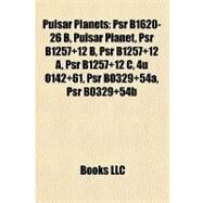 Pulsar Planets : Psr B1620-26 B, Pulsar Planet, Psr B1257+12 B, Psr B1257+12 A, Psr B1257+12 C, 4u 0142+61, Psr B0329+54a, Psr B0329+54b by , 9781156968666