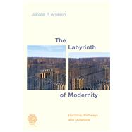 The Labyrinth of Modernity Horizons, Pathways and Mutations by Arnason, Johann P., 9781786608666