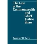 Law of the Commonwealth and Chief Justice Shaw by Levy, Leonard W., 9780195048667