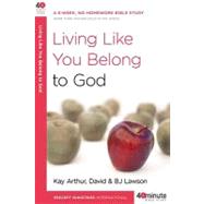 Living Like You Belong to God A 6-Week, No-Homework Bible Study by Arthur, Kay; Lawson, David; Lawson, BJ, 9780307458667