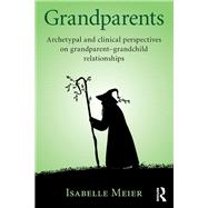 Grandparents: Archetypal and clinical perspectives on grandparent-grandchild relationships by Dr Isabelle Meier; Co-Presiden, 9781138688667