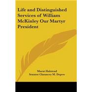 Life And Distinguished Services of William Mckinley Our Martyr President by Halstead, Murat, 9781417938667