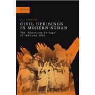 Civil Uprisings in Modern Sudan The 'Khartoum Springs' of 1964 and 1985 by Berridge, W. J., 9781474298667