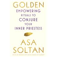 Golden Empowering Rituals to Conjure Your Inner Priestess by Soltan, Asa, 9781501158667
