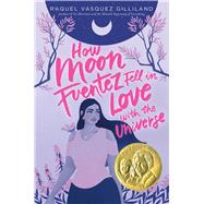 How Moon Fuentez Fell in Love with the Universe by Gilliland, Raquel Vasquez, 9781534448667