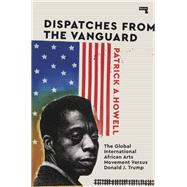 Dispatches from the Vanguard The Global International African Arts Movement versus Donald J. Trump by Howell, Patrick, 9781912248667