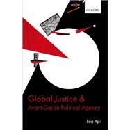 Global Justice and Avant-Garde Political Agency by Ypi, Lea, 9780198798668