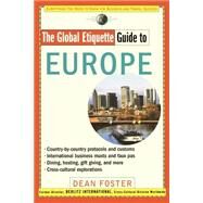 The Global Etiquette Guide to Europe Everything You Need to Know for Business and Travel Success by Foster, Dean, 9780471318668