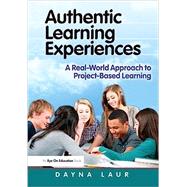 Authentic Learning Experiences: A Real-World Approach to Project-Based Learning by Laur; Dayna, 9781138128668