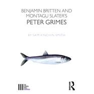 Benjamin Britten and Montagu Slater's Peter Grimes by Kinchin-Smith; Sam, 9781138678668