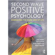 Second Wave Positive Psychology: Embracing the Dark Side of Life by Ivtzan; Itai, 9781138818668