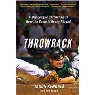 Throwback A Big-League Catcher Tells How the Game Is Really Played by Kendall, Jason; Judge, Lee, 9781250068668