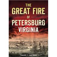 The Great Fire of Petersburg, Virginia by Eastman, Tamara J., 9781467118668