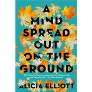 A Mind Spread Out on the Ground by Elliott, Alicia, 9781612198668