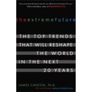 The Extreme Future The Top Trends That Will Reshape the World in the Next 20 Years by Canton, James, 9780452288669