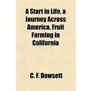 A Start in Life. a Journey Across America. Fruit Farming in California by Dowsett, C. F., 9781153588669