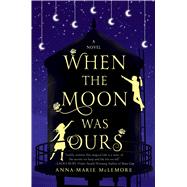 When the Moon was Ours A Novel by Mclemore, Anna-marie, 9781250058669