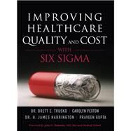 Improving Healthcare Quality and Cost with Six Sigma (paperback) by Trusko, Brett; Pexton, Carolyn; Harrington, Jim; Gupta, Praveen K., 9780132618670