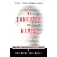 The Language of Names What We Call Ourselves and Why It Matters by Kaplan, Justin; Bernays, Anne, 9780684838670