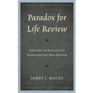 Paradox for Life Review A Guide for Protecting Older Adults' Self Esteem by Magee, James J., 9780765708670