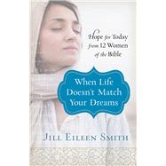 When Life Doesn't Match Your Dreams by Smith, Jill Eileen, 9780800728670