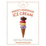 Perfect Homemade Ice Cream by Bauer, Jeni Britton, 9781579658670