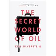 The Secret World of Oil by Silverstein, Ken, 9781781688670
