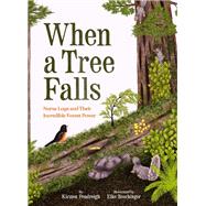When a Tree Falls Nurse Logs and Their Incredible Forest Power by Pendreigh, Kirsten; Boschinger, Elke, 9781797218670