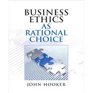 Business Ethics as Rational Choice by Hooker, John, 9780136118671