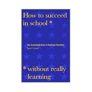 How to Succeed in School Without Really Learning : The Credentials Race in American Education by David F. Labaree, 9780300078671