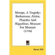 Merope, a Tragedy; Barbarossa; Alzira; Phaedra and Hippolitus; Measure for Measure by Hill, Aaron, 9780548748671