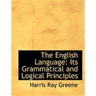 The English Language: Its Grammatical and Logical Principles by Greene, Harris Ray, 9780559018671